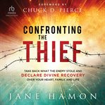 Confronting the Thief : Take back What the Enemy Stole and Declare Divine Recovery Over Your Heart, Family, and Life cover image cdn