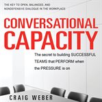 Conversational Capacity : The Secret to Building Successful Teams That Perform When the Pressure Is On cover image cdn
