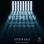 Death Row Welcomes You : Visiting Hours in the Shadow of the Execution Chamber cover image cdn