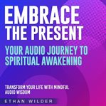Embrace the Present : Your Journey to Spiritual Awakening cover image cdn