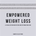 Empowered Weight Loss : A Visualization Meditation and Affirmations Duo cover image cdn