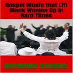 Gospel Music That Lift Black Women up in Hard Times cover image cdn