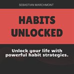 Habits Unlocked : The Ultimate Guide to Positive Change cover image cdn