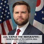 J.D. Vance the Biography : From Hillbilly to Capitol Hill cover image cdn
