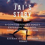 Jai's Story Part 1 : A Contemporary Yogi's Experience of Loss, Love and Liberation cover image cdn