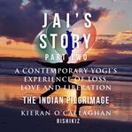 Jai's Story Part 2 : A Contemporary Yogi's Experience of Loss, Love and Liberation. The Indian P cover image cdn