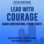 Lead With Courage : Candid Conversations, Strong Hearts cover image cdn