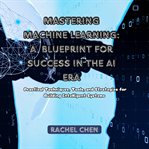 Mastering Machine Learning : A Blueprint for Success in the AI Era cover image cdn