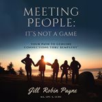 Meeting People : It's Not a Game. Your Path to Genuine Connections thru Bempathy® cover image cdn