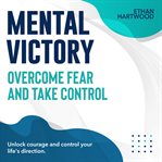 Mental Victory : Overcome Fear and Take Control cover image cdn