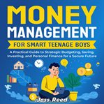 Money Management for Smart Teenage Boys : A Practical Guide to Strategic Budgeting, Saving, Investing cover image cdn