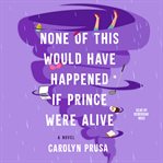 None of This Would Have Happened if Prince Were Alive : A Novel cover image cdn