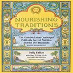 Nourishing Traditions : The Cookbook that Challenges Politically Correct Nutrition and the Diet Dictocrats cover image cdn
