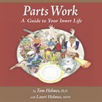 Parts Work : An Illustrated Guide to Your Inner Life. Parts Work cover image cdn