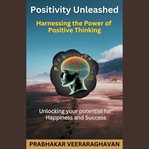 Positivity Unleashed : Harnessing the Power of Positive Thinking cover image cdn