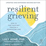 Resilient Grieving : How to Find Your Way Through a Devastating Loss cover image cdn