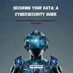 Securing Your Data : A Cybersecurity Guide cover image cdn