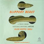 Slippery Beast : A True Crime Natural History, with Eels cover image cdn