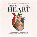 Straight to the Heart : Communicating the Gospel in an Emotionally Driven Culture cover image cdn