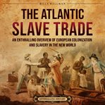 The Atlantic Slave Trade : An Enthralling Overview of European Colonization and Slavery in the New cover image cdn