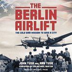 The Berlin Airlift : The Cold War Mission to Save a City cover image cdn