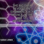 The Big Data Revolution : Exploring Data Science in the Age of Information cover image cdn