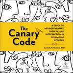 The Canary Code : A Guide to Neurodiversity, Dignity, and Intersectional Belonging at Work cover image cdn