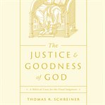 The Justice and Goodness of God : A Biblical Case for the Final Judgment cover image cdn
