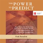 The power to predict : how real-time businesses anticipate customer needs, create opportunities, and beat the competition cover image cdn