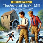 The Secret of the Old Mill : Hardy Boys cover image cdn