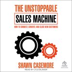 The Unstoppable Sales Machine : How to Connect, Convert, and Close New Customers cover image cdn