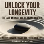 Unlock Your Longevity : The Art and Science of Living Longer cover image cdn