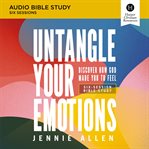 Untangle Your Emotions : Audio Bible Studies. The Wild Emotions We Feel and a Simple Plan to Heal. Audio Bible Studies cover image cdn