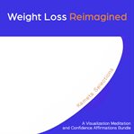 Weight loss reimagined : a visualization meditation and confidence affirmations bundle cover image cdn