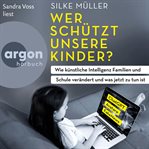 Wer schützt unsere kinder? : wie künstliche intelligenz familien und schule verändert und was jetzt zu tun ist cover image cdn
