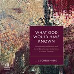 What God Would Have Known : How Human Intellectual and Moral Development Undermines Christian Doctrine cover image cdn
