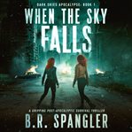 When the Sky Falls : A gripping post-apocalyptic survival thriller. Dark Skies Apocalypse cover image cdn