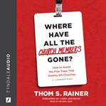 Where have all the church members gone? : how to avoid the five traps that silently kill churches cover image cdn