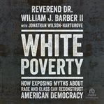 White poverty : how exposing myths about race and class can reconstruct American democracy cover image cdn