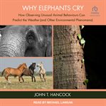 Why Elephants Cry : How Observing Unusual Animal Behaviours Can Predict the Weather (and Other Environmental Phenomena) cover image cdn