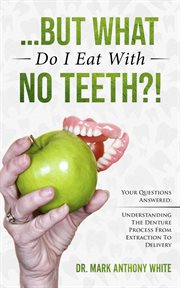... But What Do I Eat With No Teeth?! Your Questions Answered. Understanding the Denture Process cover image cdn