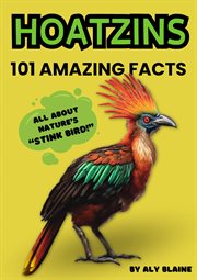 101 Facts About Hoatzins, Nature's Fascinating "Stink Bird" : Hoatzin Book for Kids with Awesome Information and Photos of the Amazing Animal, Opisthocomus Hoazin cover image cdn