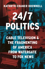 24/7 Politics : Cable Television and the Fragmenting of America from Watergate to Fox News. Politics and Society in Modern America cover image cdn