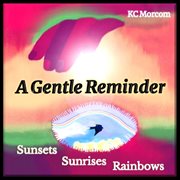 A Gentle Reminder : Sunsets, Sunrises and Rainbows cover image cdn