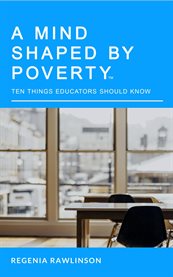 A Mind Shaped by Poverty : Ten Things Educators Should Know cover image cdn