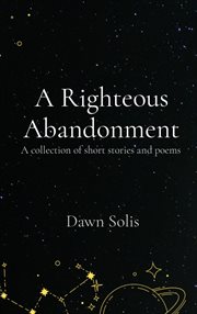 A Righteous Abandonment : A collection of short stories and poems cover image cdn
