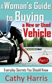 a Woman's Guide to Buying a New or Used Vehicle : Everyday Secrets You Should Know (Part I) cover image cdn
