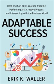 Adaptable Success : Hard and Soft Skills Learned from the Performing Arts Creative Process and Intersecting with the Bus cover image cdn