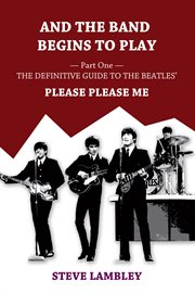 And the Band Begins to Play. Part One : The Definitive Guide to the Beatles' Please Please Me cover image cdn