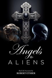 Angels to Aliens : True stories of encounters with entities not of this world cover image cdn